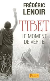 Frederic Lenoir - Tibet : Le moment de vérité