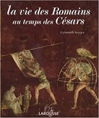 Couverture du livre La vie des Romains au temps des Césars - Catherine Salles