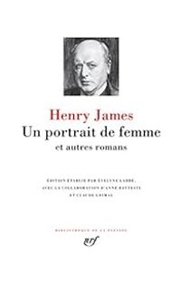 Henry James - Un portrait de femme et autres romans