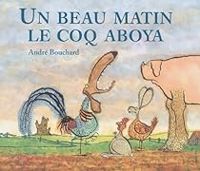 Couverture du livre Un beau matin, le coq aboya - Andre Bouchard