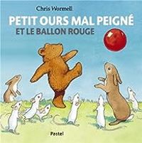 Christopher Wormell - Petit ours mal peigné et le ballon rouge