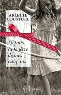 Couverture du livre Depuis la fenêtre de mes cinq ans - Arlette Cousture