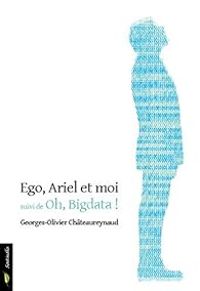 Georges Olivier Chateaureynaud - Ego, Ariel et moi suivi de Oh, Bigdata !