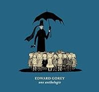 Edward Gorey - Edward Gorey, une anthologie