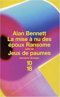 Alan Bennett - La mise à nu des époux Ransome - Jeux de paumes