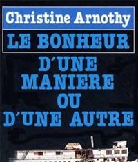 Couverture du livre Le Bonheur d'une manière ou d'une autre - Christine Arnothy