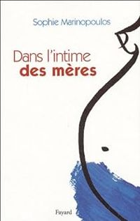 Sophie Marinopoulos - Dans l'intime des mères