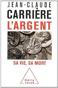 Couverture du livre L'argent : Sa vie, sa mort - Jean Claude Carriere