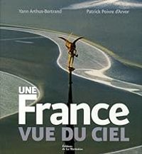 Couverture du livre Une France vue du ciel - Patrick Poivre Darvor - Yann Arthus Bertrand - Catherine Guigon - Francois Jourdan - Claudius Thiriet