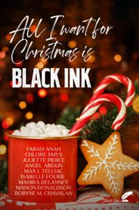 Couverture du livre All I want for Christmas is Black Ink - Angel Arekin - Mahira Delanney - Robyne Max Chavalan - Farah Anah - Chlore Smys - Manon Donaldson - Juliette Pierce - Isabelle Fourie - Max L Telliac