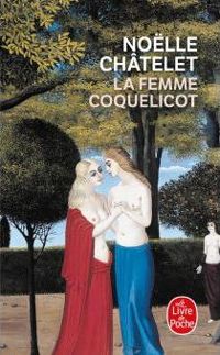 Noëlle Châtelet - La femme coquelicot