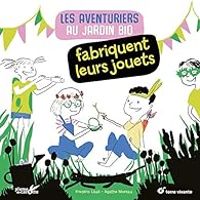 Frederic Lisak - Les aventuriers au jardin bio fabriquent leurs jouets