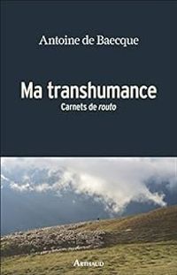 Antoine De Baecque - Ma transhumance : Carnets de 'routo'