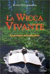 Scott Cunningham - La Wicca vivante : La Pratique individualisée