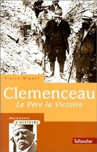 Pierre Miquel - Clemenceau, le père la Victoire