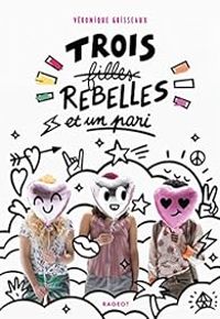 Veronique Grisseaux - Trois (filles) rebelles et un pari