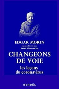 Edgar Morin - Changeons de voie : Les leçons du coronavirus