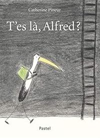 Couverture du livre T'es là, Alfred ? - Catherine Pineur