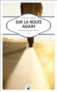 Guillaume Cherel - Sur la route again : Aux Etats-Unis avec Kerouac