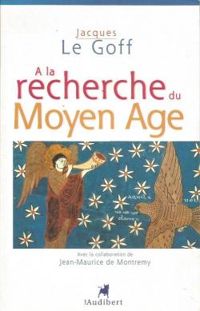 Couverture du livre A la recherche du Moyen Age - Jacques Le Goff