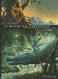 Couverture du livre Le Maître des crocodiles - Jean Denis Pendanx - Stephane Piatzszek