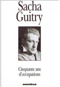 Sacha Guitry - Cinquante ans d'occupations