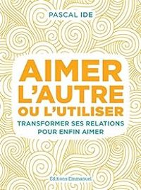 Couverture du livre Aimer l'autre ou l'utiliser - Pascal Ide