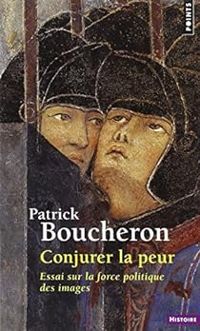 Patrick Boucheron - Conjurer la peur