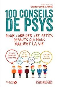 Couverture du livre 100 conseils de psys pour corriger ces petits défauts qui nous gâchent la vie - Christophe Andre - Psychologies Magazine