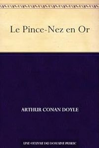 Sir Arthur Conan Doyle - Sherlock Holmes : Le Pince-Nez en Or