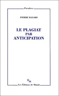 Pierre Bayard - Le plagiat par anticipation