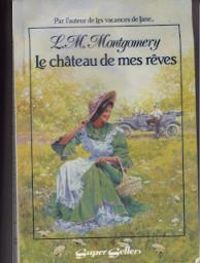 Lucy Maud Montgomery - Le château de mes rêves