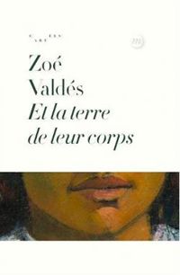 Zoe Valdes - Et la terre de leur corps