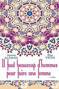 Antony Altman - Elise Veith - Il faut beaucoup d'hommes pour faire une femme