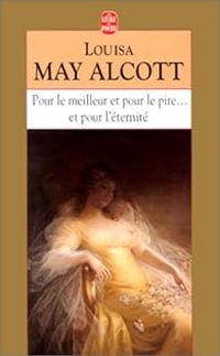 Louisa May Alcott - Pour le meilleur, pour le pire et pour l'éternité