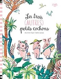 Alice Briere Haquet - Juliette Lagrange - Les trois (autres) petits cochons