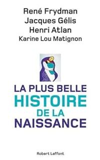 Couverture du livre La plus belle histoire de la naissance - Rene Frydman - Henri Atlan - Karine Lou Matignon - Jacques Gelis