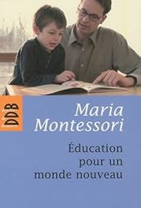 Maria Montessori - Education pour un monde nouveau