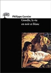 Philippe Garnier - Goodis, la vie en noir et blanc