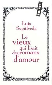 Luis Sepulveda - Le vieux qui lisait des romans d'amour 