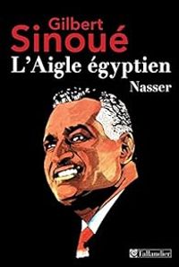 Couverture du livre L'aigle Egyptien - Nasser - Gilbert Sinoue