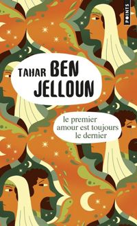 Couverture du livre Le Premier amour est toujours le dernier - Ben Jelloun Tahar - Tahar Ben Jelloun