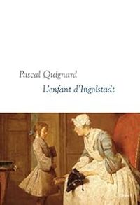 Couverture du livre L'enfant d'Ingolstadt - Pascal Quignard