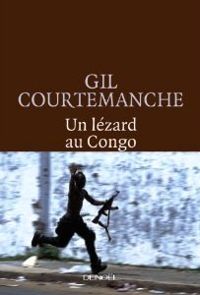 Gil Courtemanche - Un lézard au Congo