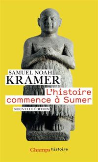 Samuel-noah Kramer - L'histoire commence à Sumer