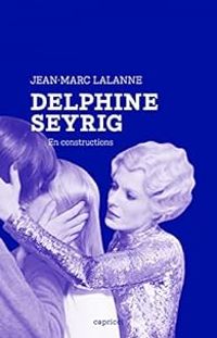 Couverture du livre Delphine Seyrig : En constructions - Jean Marc Lalanne