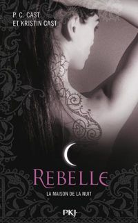 Couverture du livre 4. La Maison de la Nuit : Rebelle  - Kristin Cast - P C Cast