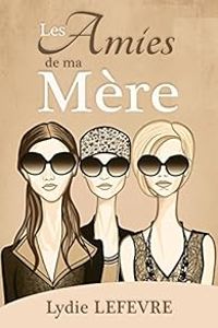 Couverture du livre Les Amies de ma Mère - Lydie Lefevre