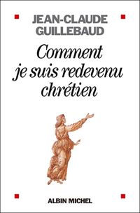 Couverture du livre Comment je suis redevenu chrétien - Jean Claude Guillebaud