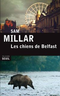 Couverture du livre Les Chiens de Belfast - Sam Millar